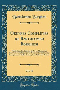 Oeuvres Complï¿½tes de Bartolomeo Borghesi, Vol. 10: Publiï¿½ Sous Les Auspices de M. Le Ministre de l'Instruction Publique Par Les Soins de l'Acadï¿½mie Des Inscriptions Et Belles-Lettres; Les Prï¿½fets Du Prï¿½toire (Classic Reprint)