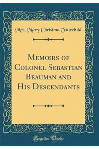 Memoirs of Colonel Sebastian Beauman and His Descendants (Classic Reprint)