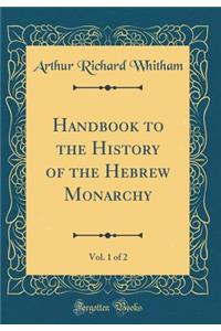 Handbook to the History of the Hebrew Monarchy, Vol. 1 of 2 (Classic Reprint)