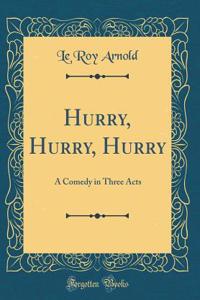 Hurry, Hurry, Hurry: A Comedy in Three Acts (Classic Reprint)