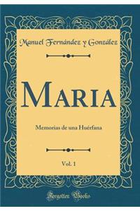 Maria, Vol. 1: Memorias de Una HuÃ©rfana (Classic Reprint)