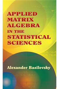 Applied Matrix Algebra in the Statistical Sciences