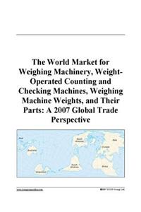 The World Market for Weighing Machinery, Weight-Operated Counting and Checking Machines, Weighing Machine Weights, and Their Parts