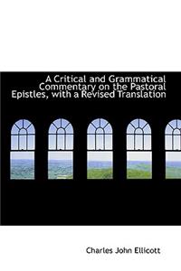 A Critical and Grammatical Commentary on the Pastoral Epistles, with a Revised Translation