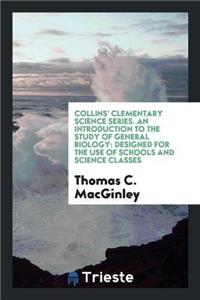 Collins' Clementary Science Series. an Introduction to the Study of General Biology