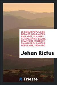 Le Coeur Populaire; Poèmes, Doléances, Ballades, Plaintes, Complaintes, Récits, Chants de Misère Et d'Amour En Langue Populaire, 1900-1913