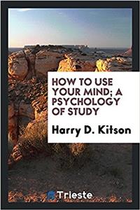 How to Use Your Mind; A Psychology of Study