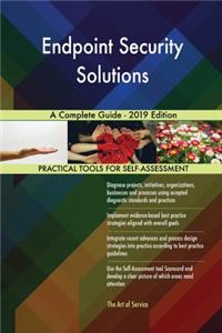 Endpoint Security Solutions A Complete Guide - 2019 Edition
