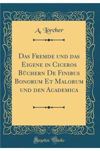 Das Fremde Und Das Eigene in Ciceros BÃ¼chern de Finibus Bonorum Et Malorum Und Den Academica (Classic Reprint)