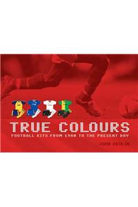 True Colours: Football Kits from 1980 to the Present Day