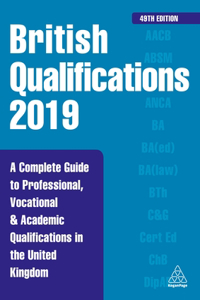 British Qualifications 2019: A Complete Guide to Professional, Vocational and Academic Qualifications in the United Kingdom