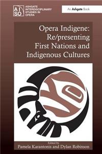 Opera Indigene: Re/Presenting First Nations and Indigenous Cultures