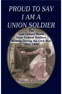 Proud to Say I Am a Union Soldier