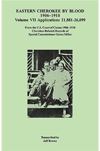 Eastern Cherokee by Blood, 1906-1910. Volume VII: Applications 21,881-26,099
