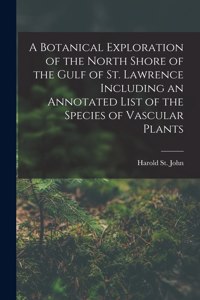 Botanical Exploration of the North Shore of the Gulf of St. Lawrence Including an Annotated List of the Species of Vascular Plants