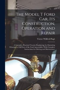 Model T Ford Car, Its Construction, Operation and Repair