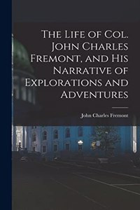Life of Col. John Charles Fremont, and His Narrative of Explorations and Adventures