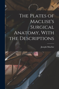 Plates of Maclise's Surgical Anatomy, With the Descriptions