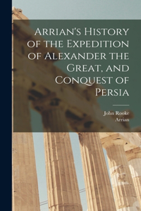 Arrian's History of the Expedition of Alexander the Great, and Conquest of Persia