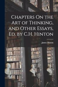 Chapters On the Art of Thinking, and Other Essays, Ed. by C.H. Hinton