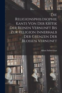 Religionsphilosophie Kants Von Der Kritik Der Reinen Vernunft Bis Zur Religion Innerhalb Der Grenzen Der Blossen Vernunft