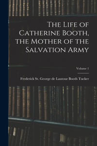 The Life of Catherine Booth, the Mother of the Salvation Army; Volume 1