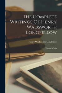 The Complete Writings Of Henry Wadsworth Longfellow