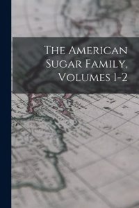 The American Sugar Family, Volumes 1-2