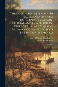 Diary and Letters of His Excellency Thomas Hutchinson