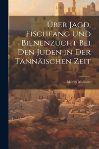 Über Jagd, Fischfang und Bienenzucht bei den Juden in der tannäischen Zeit