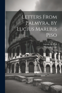 Letters From Palmyra, by Lucius Marlius Piso