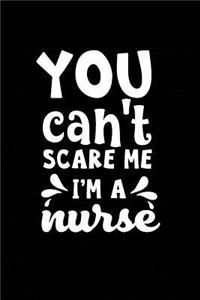 You Can't Scare Me I'm a Nurse