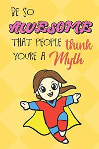 Be So Awesome That People Think You Are A Myth