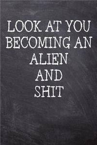 Look At You Becoming An Alien And Shit