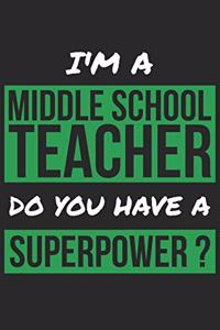 Middle School Teacher Notebook - I'm A Middle School Teacher Do You Have A Superpower? - Funny Gift for Middle School Teacher Journal