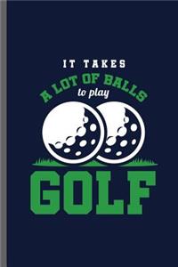 It takes a lot of balls to play Golf
