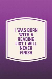 I Was Born With A Reading List I Will Never Finish: Funny Sayings on the cover Journal 104 Lined Pages for Writing and Drawing, Everyday Humorous, 365 days to more Humor & Happiness Year Long Journal 