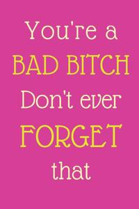 You're A Bad Bitch..