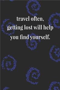 Travel Often, Getting Lost Will Help You Find Yourself.