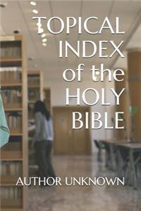 TOPICAL INDEX of the HOLY BIBLE