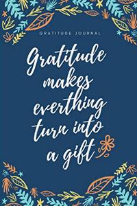 Gratitude Makes Everything Turn Into a Gift Gratitude Journal