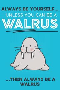 Always Be Your Self Unless You Can Be A Walrus Then Always Be A Walrus