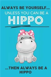 Always Be Your Self Unless You Can Be A Hippo Then Always Be A Hippo