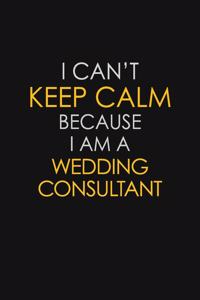 I Can't Keep Calm Because I Am A Wedding Consultant