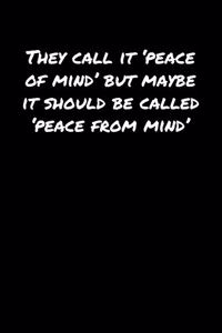 They Call It �Peace Of Mind' But Maybe It Should Be Called �Peace From Mind'