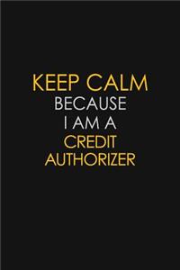 Keep Calm Because I Am A Credit Authorizer