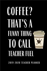 2019-2020 Teacher Planner Coffee That's A Funny Thing To Call Teacher Fuel
