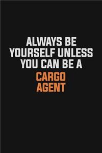 Always Be Yourself Unless You Can Be A Cargo Agent: Inspirational life quote blank lined Notebook 6x9 matte finish