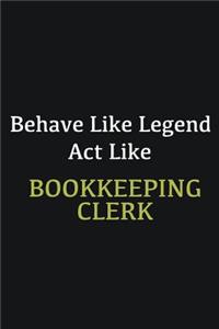 Behave like Legend Act Like Bookkeeping Clerk