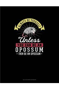 Always Be Yourself Unless You Can Be An Opossum Then Be An Opossum